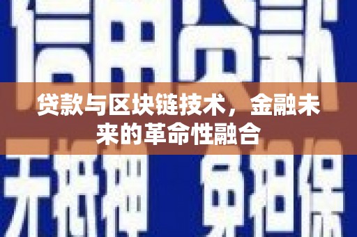 日喀则贷款与区块链技术，金融未来的革命性融合