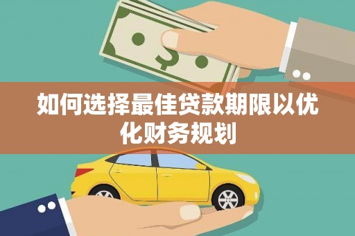 日喀则如何选择最佳贷款期限以优化财务规划
