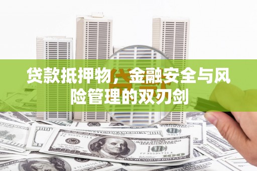 日喀则贷款抵押物，金融安全与风险管理的双刃剑
