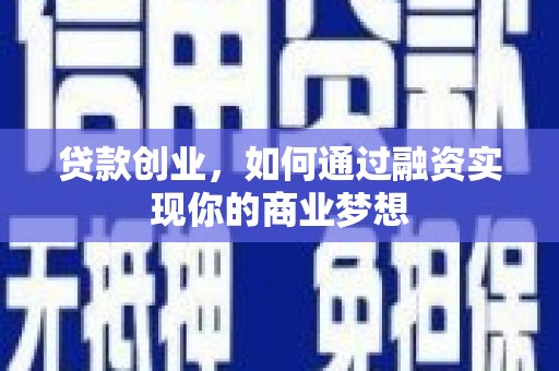 日喀则贷款创业，如何通过融资实现你的商业梦想