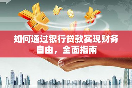 日喀则如何通过银行贷款实现财务自由，全面指南