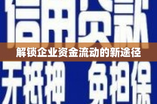日喀则解锁企业资金流动的新途径