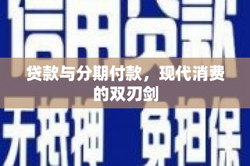 日喀则贷款与分期付款，现代消费的双刃剑