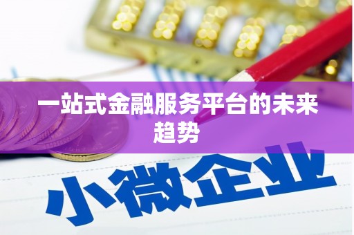 日喀则一站式金融服务平台的未来趋势