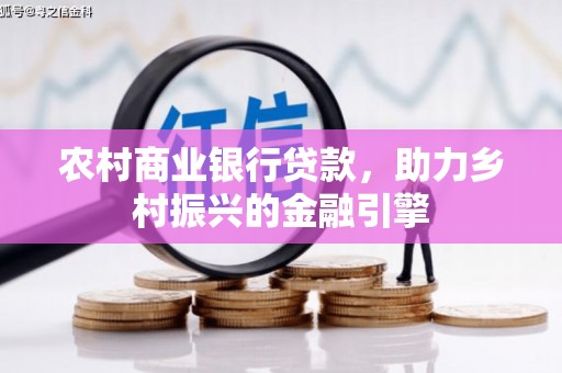 日喀则农村商业银行贷款，助力乡村振兴的金融引擎